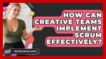 How Can Creative Teams Implement Scrum Effectively? - Directing Creative Success