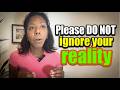 Do not let "ignore your reality" become avoiding your reality