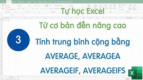 Tự học excel - Bài 03 - Tính giá trị trung bình cộng với AVERAGE - AVERAGEA - AVERAGEIF - AVERAGEIFS
