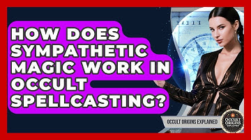 How Does Sympathetic Magic Work In Occult Spellcasting? - Occult Origins Explained