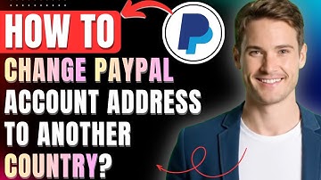 Paypal Change Country: How To Change PayPal Account Address To Another Country, How can I do it?