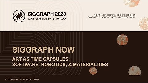 SIGGRAPH Now: Art as Time Capsules: Software, Robotics, and Materialities
