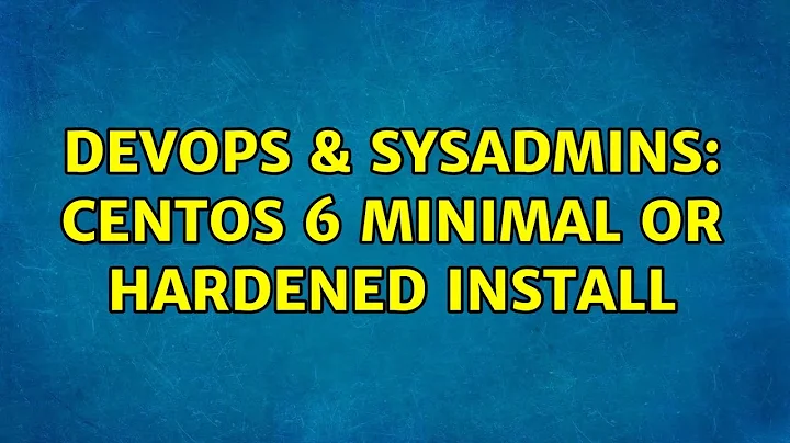 DevOps & SysAdmins: CentOS 6 Minimal or Hardened Install (3 Solutions!!)