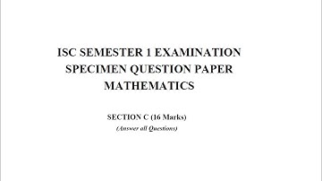 ISC SEMESTER 1 SPECIMEN PAPER MATHEMATICS 2021-2022|| ISC CLASS 12 || MATHEMATICS|| section B&C