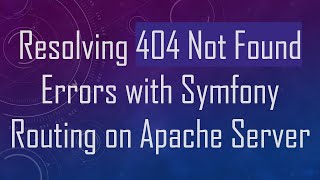 Resolving 404 Not Found Errors with Symfony Routing on Apache Server