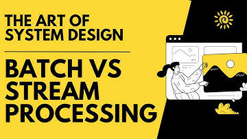 Batch Vs Stream Processing | The Art of System Design