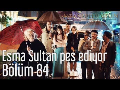 İstanbullu Gelin 84. Bölüm - Esma Sultan Pes Ediyor
