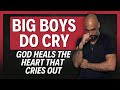 Великі хлопці плачуть Бог зцілює серце яке плаче