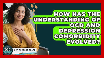 How Has The Understanding Of OCD And Depression Comorbidity Evolved? - OCD Support Space