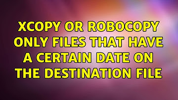 Xcopy or Robocopy Only files that have a certain date on the destination file