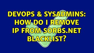 DevOps & SysAdmins: How do I remove IP from sorbs.net blacklist? (5 Solutions!!)