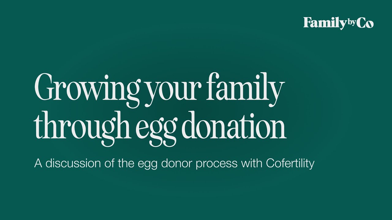 Growing Your Family through Egg Donation: A Discussion of the Egg Donor Process with Cofertility