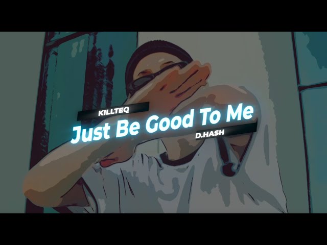 KiLLTEQ & D.HASH - Just Be Good To Me