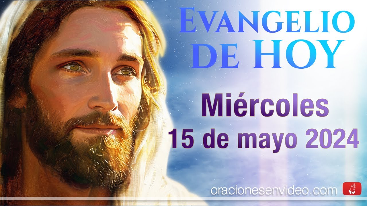 Evangelio de HOY. miércoles 15 de mayo 2024 Jn 17,11-19 padre, que sean