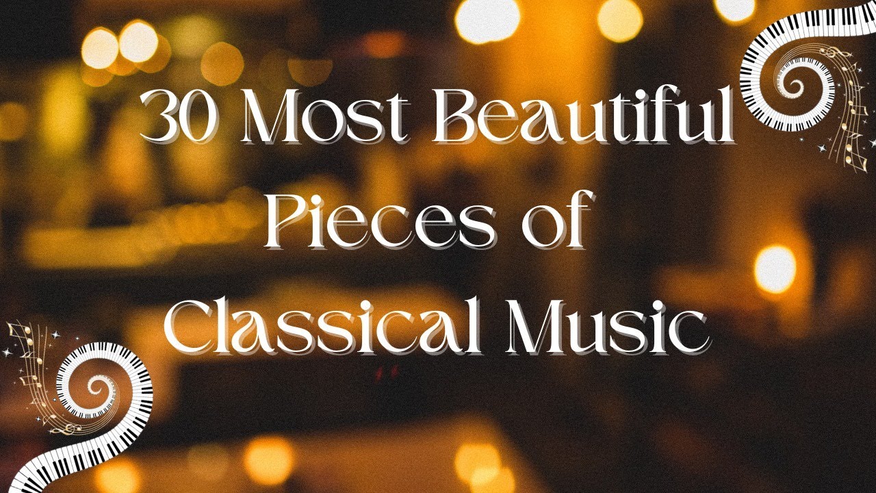 30 Most Beautiful Pieces of Classical Music 🎶🔥🌟 YouTube