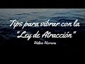 TIPS para vibrar con la “LEY DE ATRACCIÓN”-Helios Herrera