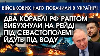 Два КОРАБЛІ росіян раптом ВИБУХНУЛИ на рейді під Севастополем?! | Армію НАТО помітили в Україні
