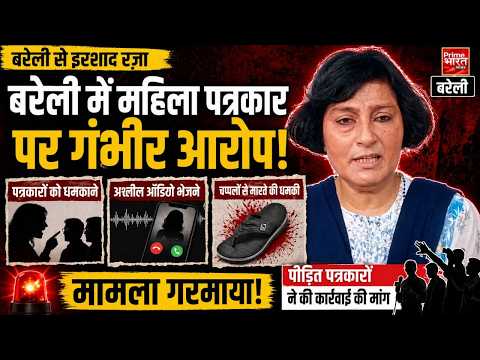 बरेली में विवाद गरमाया, महिला पत्रकार पर अभद्र व्यवहार के आरोप|