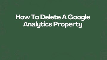 How To Delete A Google Analytics Property