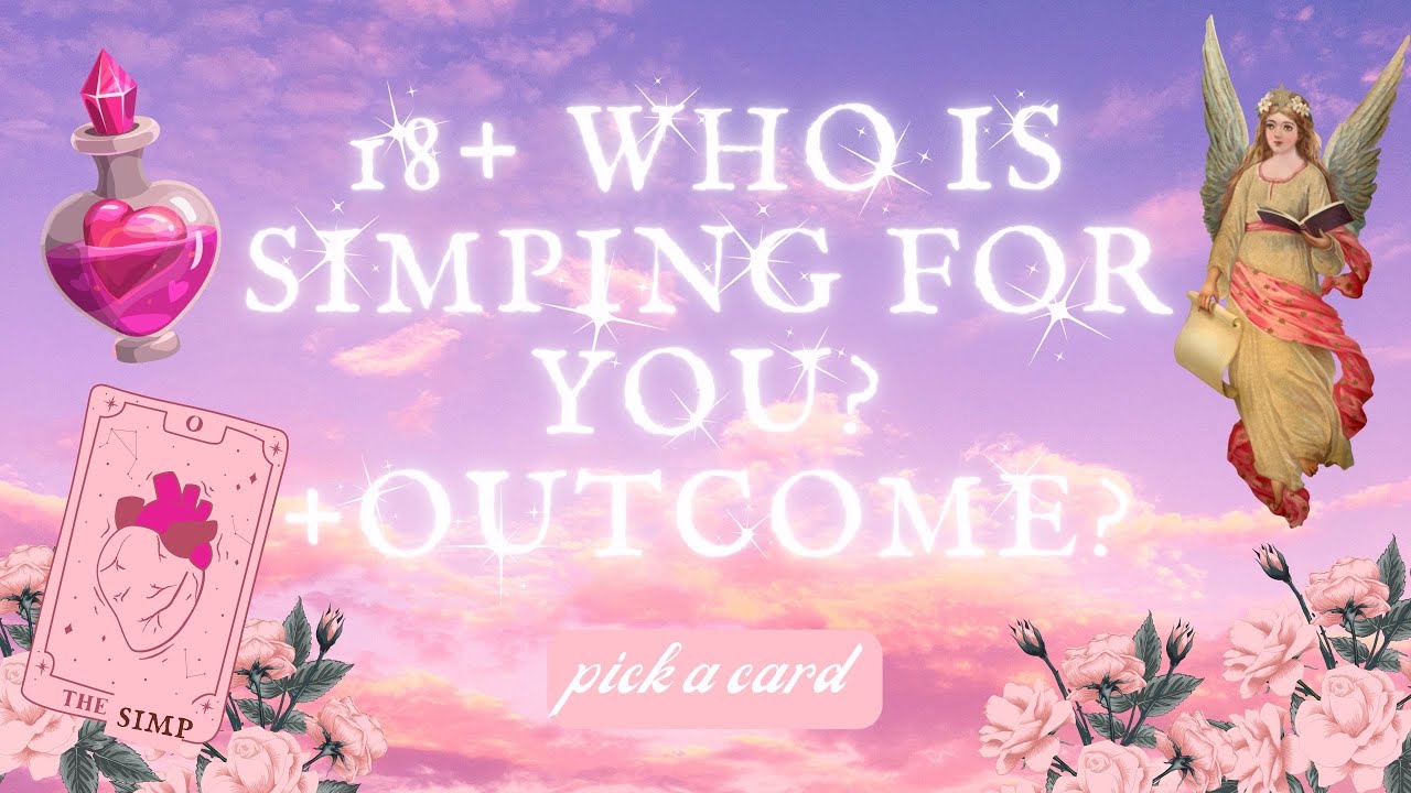 18+ WHO IS SIMPING FOR YOU?! PLUS OUTCOME | Tarot Pick A Card