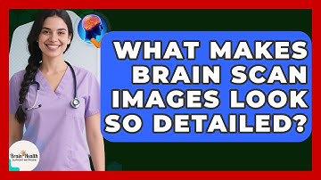 What Makes Brain Scan Images Look So Detailed? - Brain Health Support Network