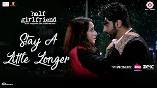 Stay A Little Longer | Half Girlfriend | Arjun Kapoor &amp; Shraddha Kapoor | Anushka Shahaney