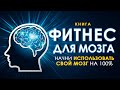 Фитнес для мозга. Начни использовать свой мозг на 100%! Аудиокнига целиком