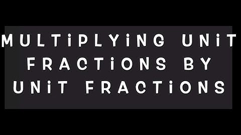 Multiplying Unit fractions by Unit Fractions