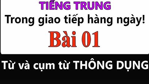Bài 1 - Từ và cụm từ Tiếng Trung thông dụng trong giao tiếp hàng ngày 