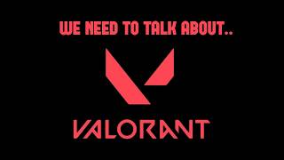 We need to talk about Valorant..
