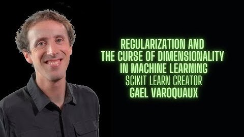 Regularization and Curse of Dimensionality in Machine Learning - Gael Varoquaux ScikitLearn creator