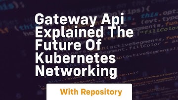 Gateway api explained the future of kubernetes networking