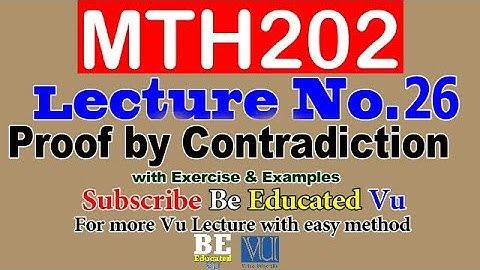 MTH202 Lecture 26 Proof by Contradiction with Examples & Exercise | Be Educated VU