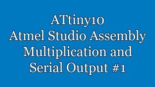 Atmel Studio IDE Tutorial - ATtiny10 Assembly Multiplication and serial Output #1 | TPI