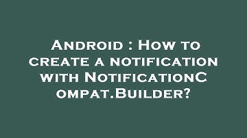 Android : How to create a notification with NotificationCompat.Builder?