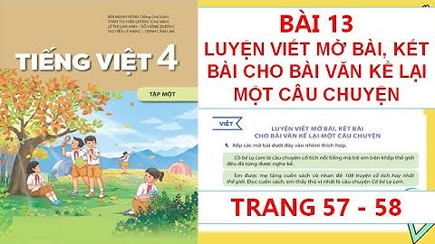TIẾNG VIỆT 4: BÀI 13: LUYỆN VIẾT MỞ BÀI, KẾT BÀI CHO BÀI VĂN KỂ LẠI MỘT CÂU CHUYỆN