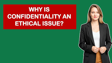 Why Is Confidentiality An Ethical Issue?