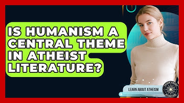 Is Humanism A Central Theme In Atheist Literature? - Learn About Atheism
