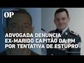 Advogada denuncia ex-marido capitão da PM por tentativa de estupro, diz jornal