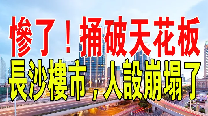 慘了，捅破天花板！長沙樓市，人設崩塌了！#房地產 #樓市 #房價 #長沙 #財經 - 天天要聞