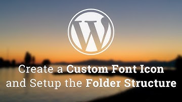 Part 1 - WordPress Theme Development - Custom Font Icon and Folder Structure