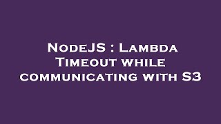 nodejs : lambda timeout while communicating with s3