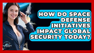 How Do Space Defense Initiatives Impact Global Security Today? - Warriors In Space