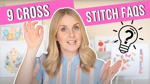 9 Cross Stitch Beginner Questions | How To Get Started with Cross Stitch