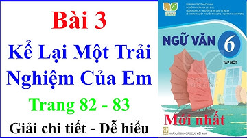 Ngữ Văn 6 Bài 3 | Kể Lại Một Trải Nghiệm Của Em | Trang 82 – 83 | Kết Nối Tri Thức