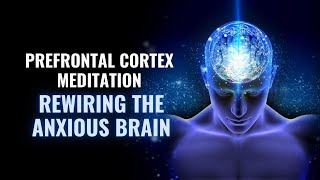 Prefrontal Cortex Meditation | Pure Tone to Improve Cognitive Functions | Rewiring the Anxious Brain