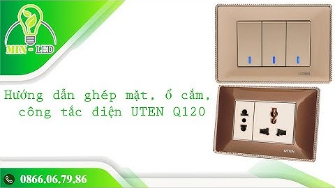 Hướng dẫn ghép mặt, ổ cắm, công tắc điện UTEN Q120