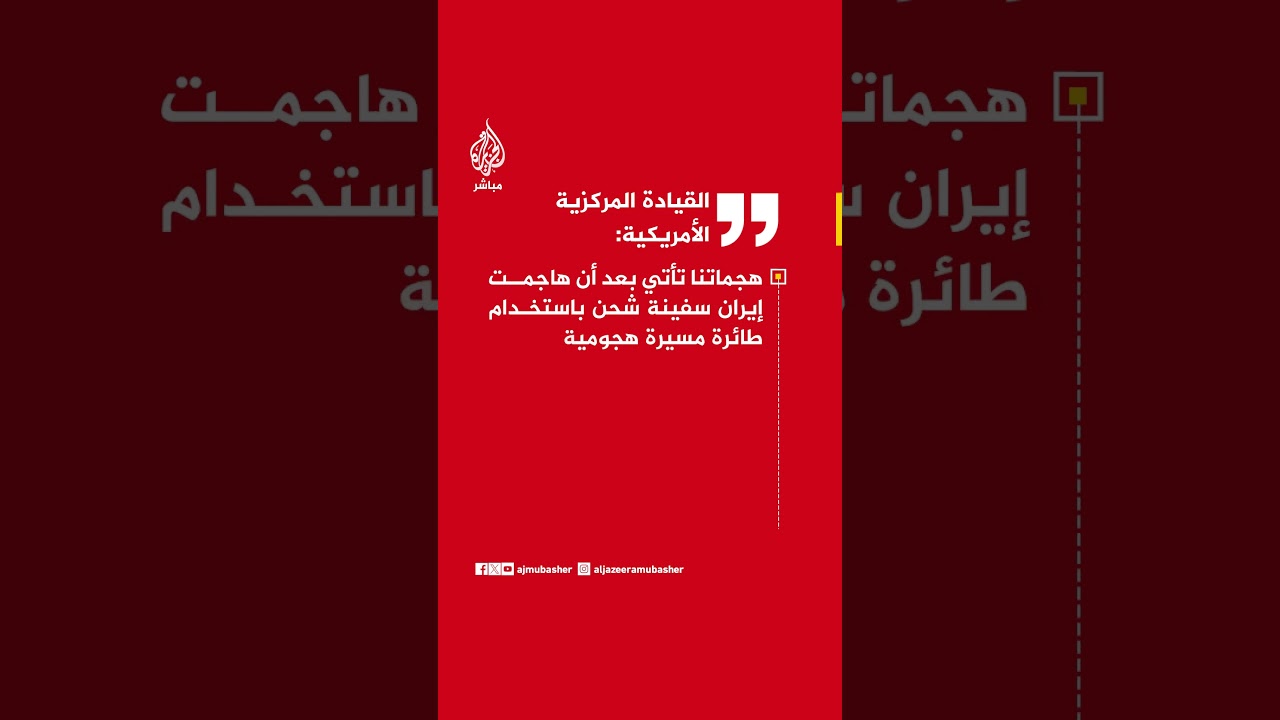 القيادة المركزية الأمريكية: الولايات المتحدة شنت ضربات ضد إيران ردا على هجوم استهدف سفينة تجارية