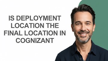 Is Deployment Location The Final Location In Cognizant - KevinHowTo