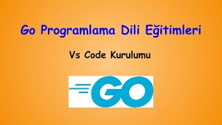 Go Programlama Dili Eğitimleri-2 Vs Code Kurulumu